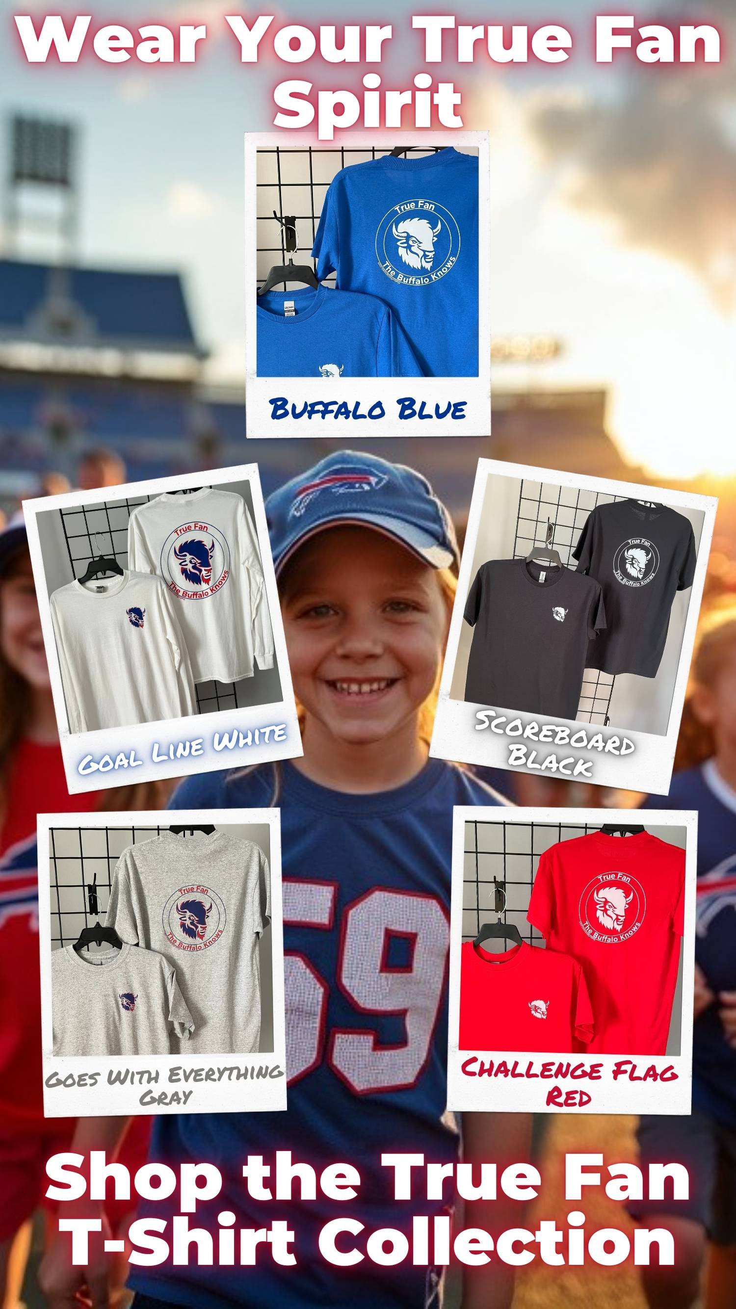 True Fan T-Shirt Collection in colors like Buffalo Blue, Challenge Flag Red, and Goal Line White. Celebrate Buffalo sports fandom with stylish, fan-focused apparel.